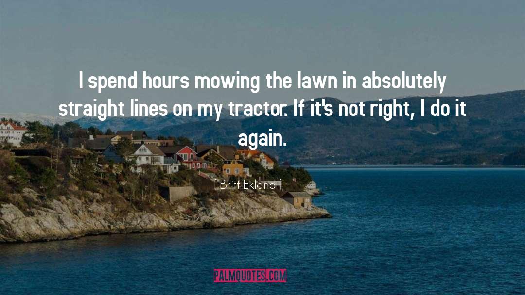 Britt Ekland Quotes: I spend hours mowing the