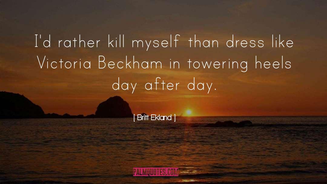 Britt Ekland Quotes: I'd rather kill myself than