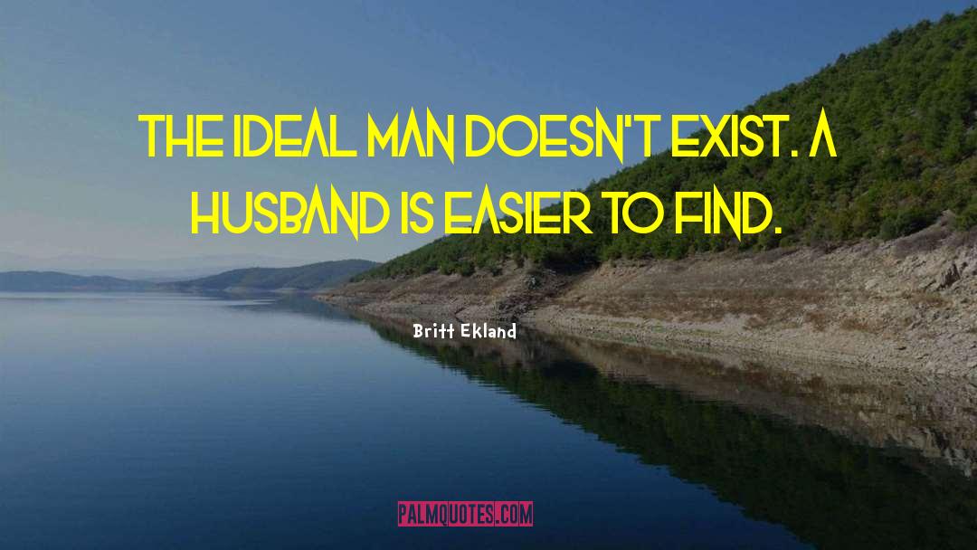 Britt Ekland Quotes: The ideal man doesn't exist.