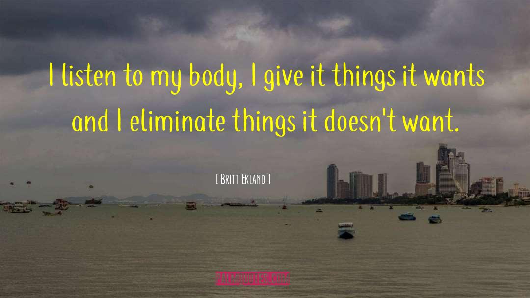 Britt Ekland Quotes: I listen to my body,
