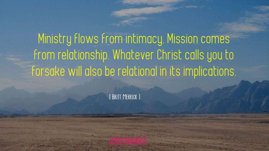 Britt Merrick Quotes: Ministry flows from intimacy. Mission