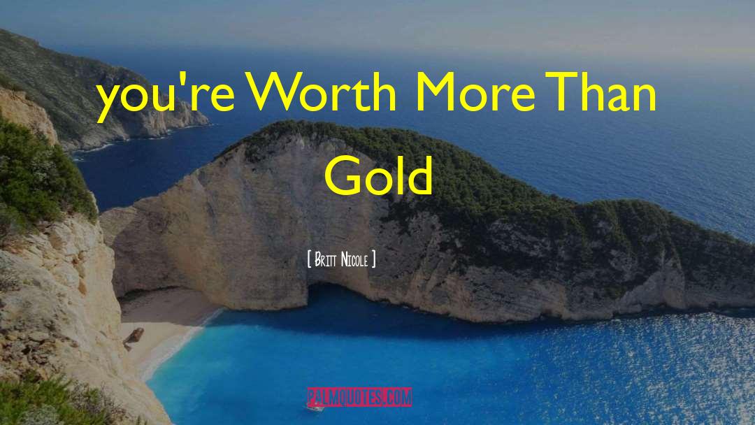 Britt Nicole Quotes: you're Worth More Than Gold