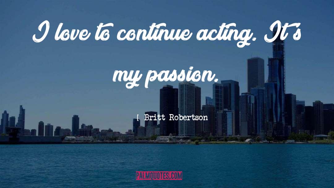 Britt Robertson Quotes: I love to continue acting.