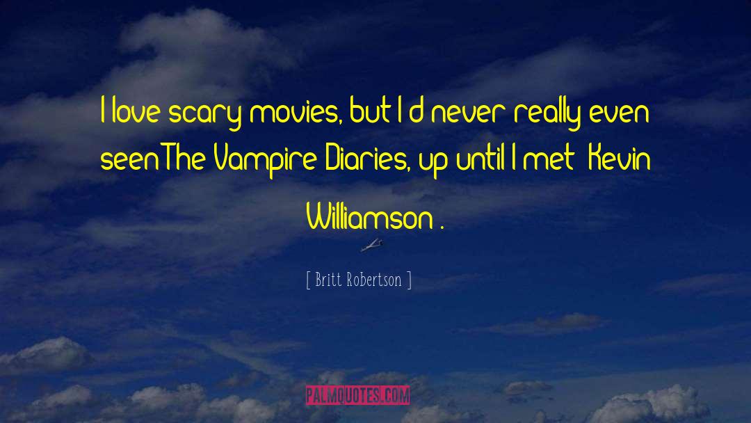 Britt Robertson Quotes: I love scary movies, but
