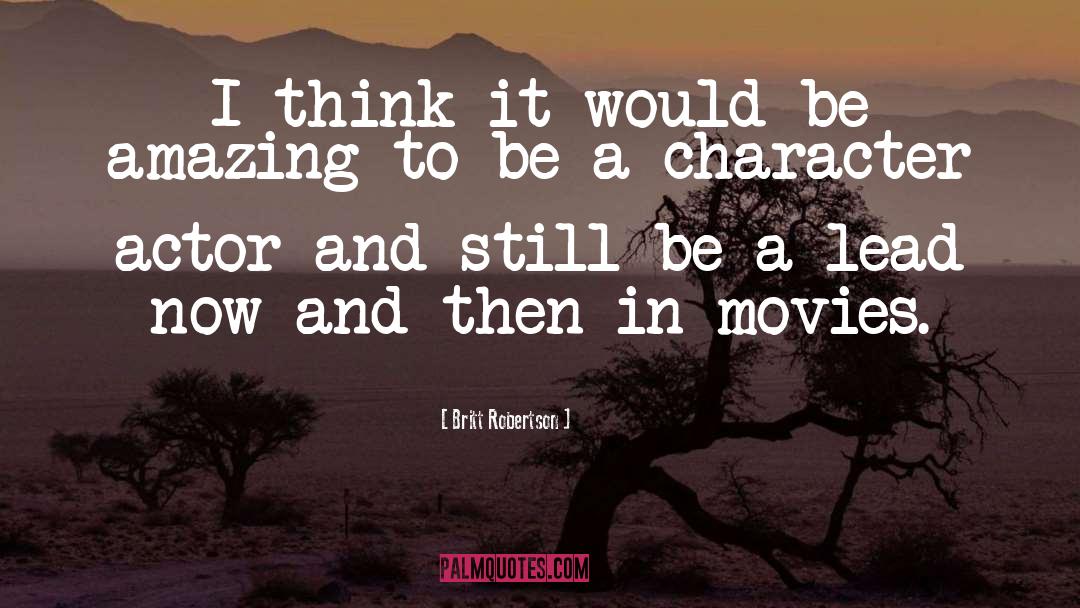 Britt Robertson Quotes: I think it would be