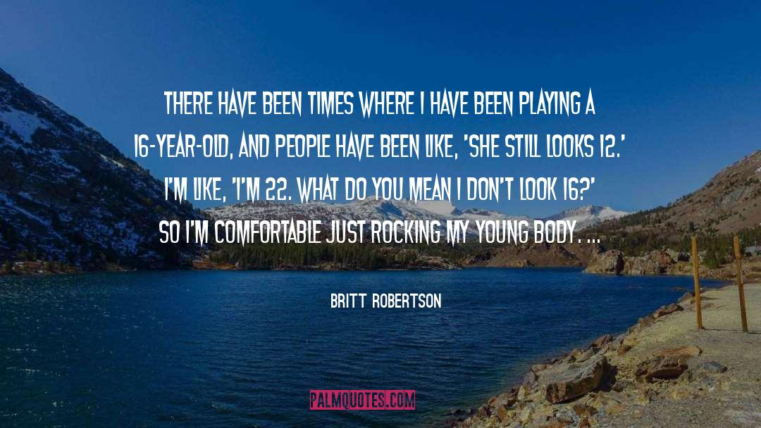 Britt Robertson Quotes: There have been times where