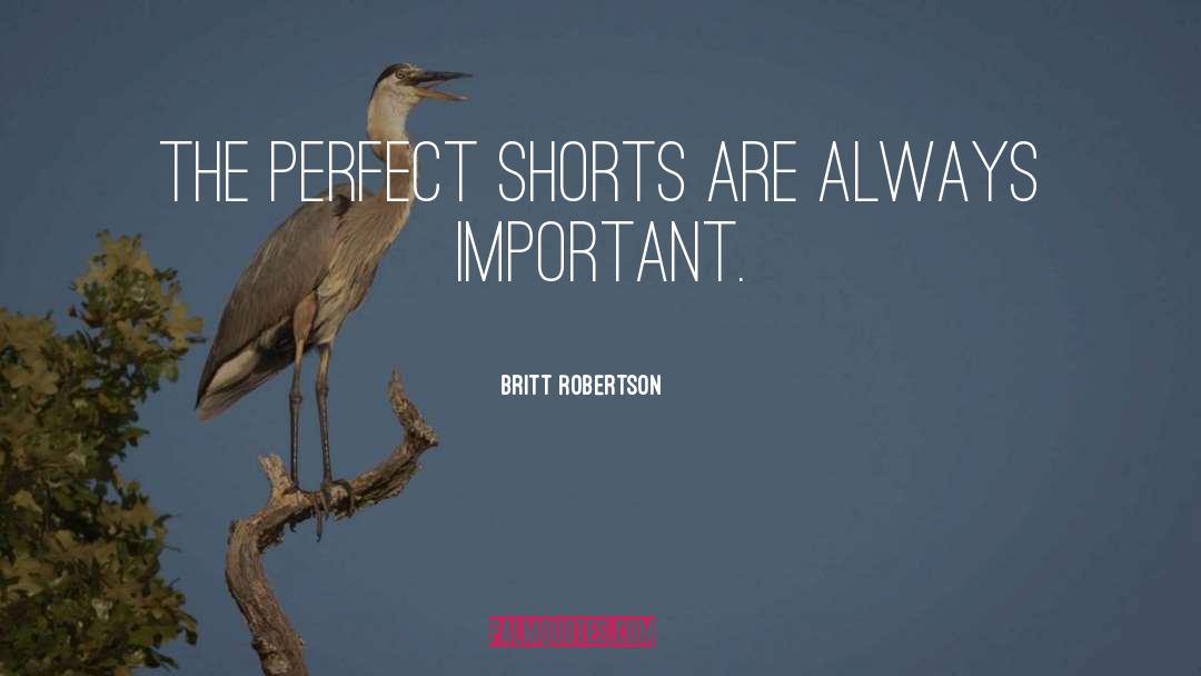 Britt Robertson Quotes: The perfect shorts are always