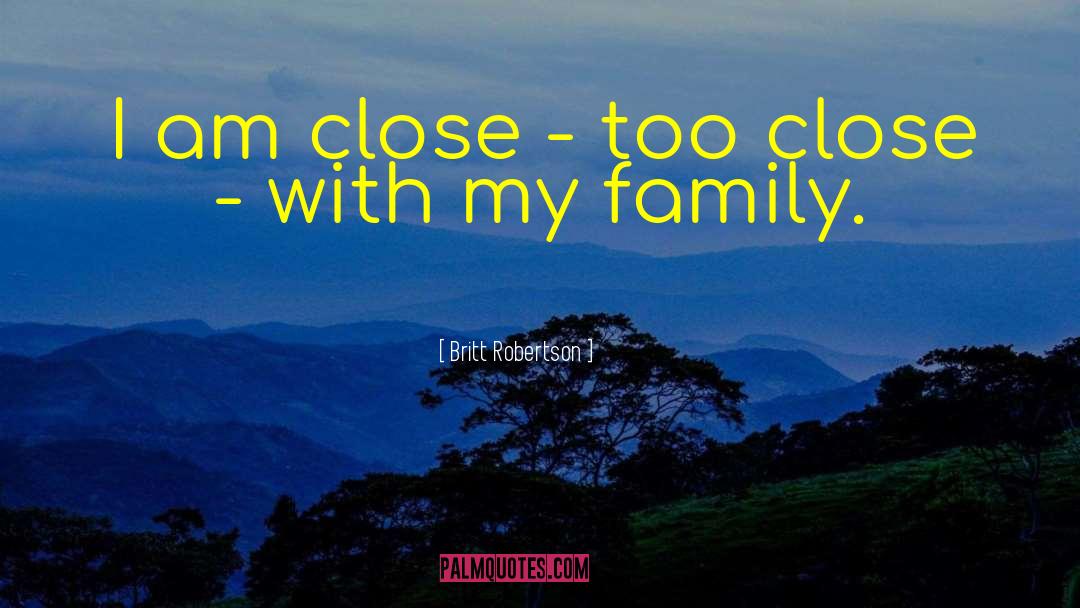 Britt Robertson Quotes: I am close - too