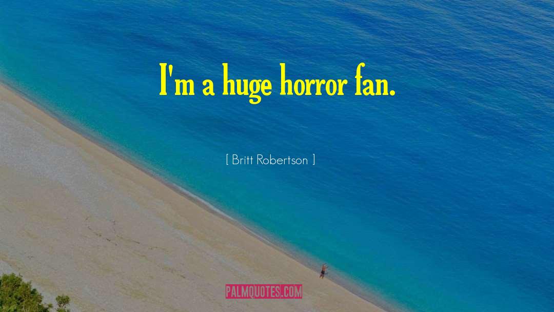 Britt Robertson Quotes: I'm a huge horror fan.