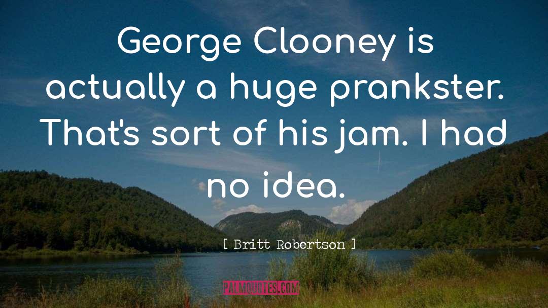 Britt Robertson Quotes: George Clooney is actually a