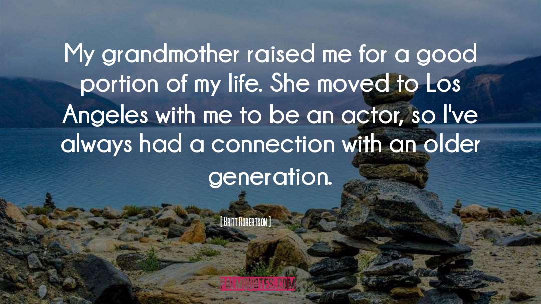 Britt Robertson Quotes: My grandmother raised me for