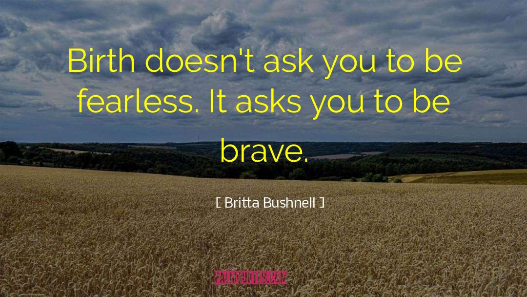 Britta Bushnell Quotes: Birth doesn't ask you to