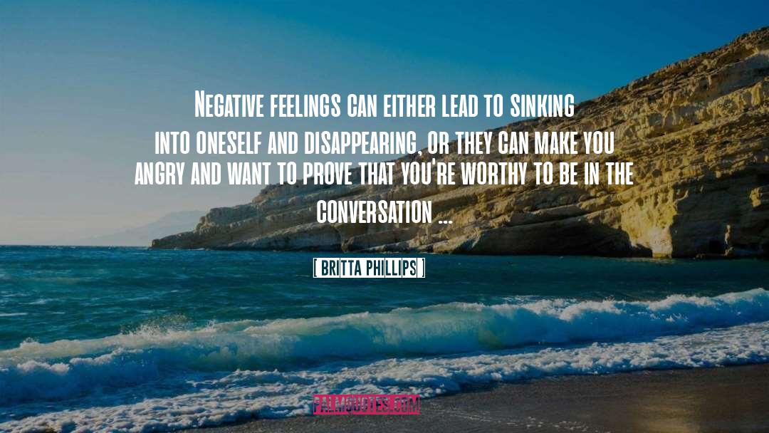 Britta Phillips Quotes: Negative feelings can either lead