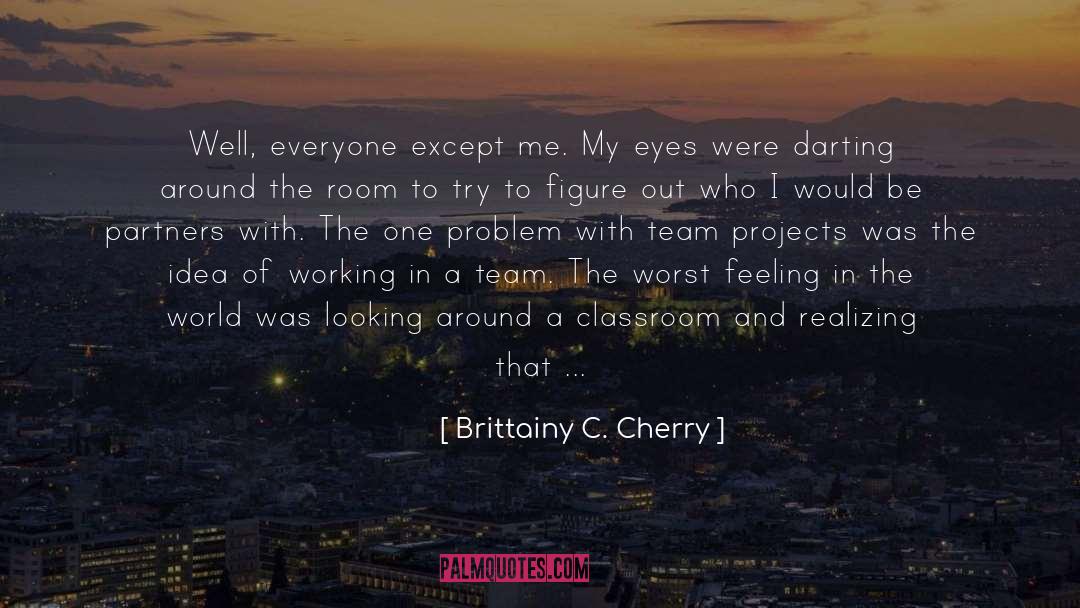 Brittainy C. Cherry Quotes: Well, everyone except me. My