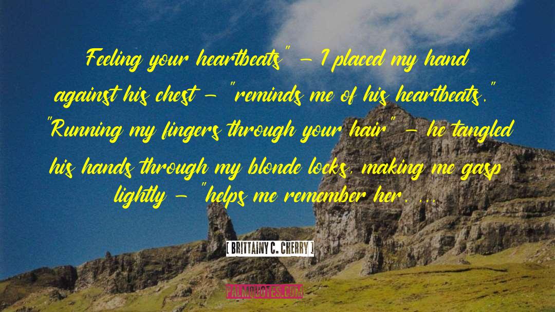 Brittainy C. Cherry Quotes: Feeling your heartbeats