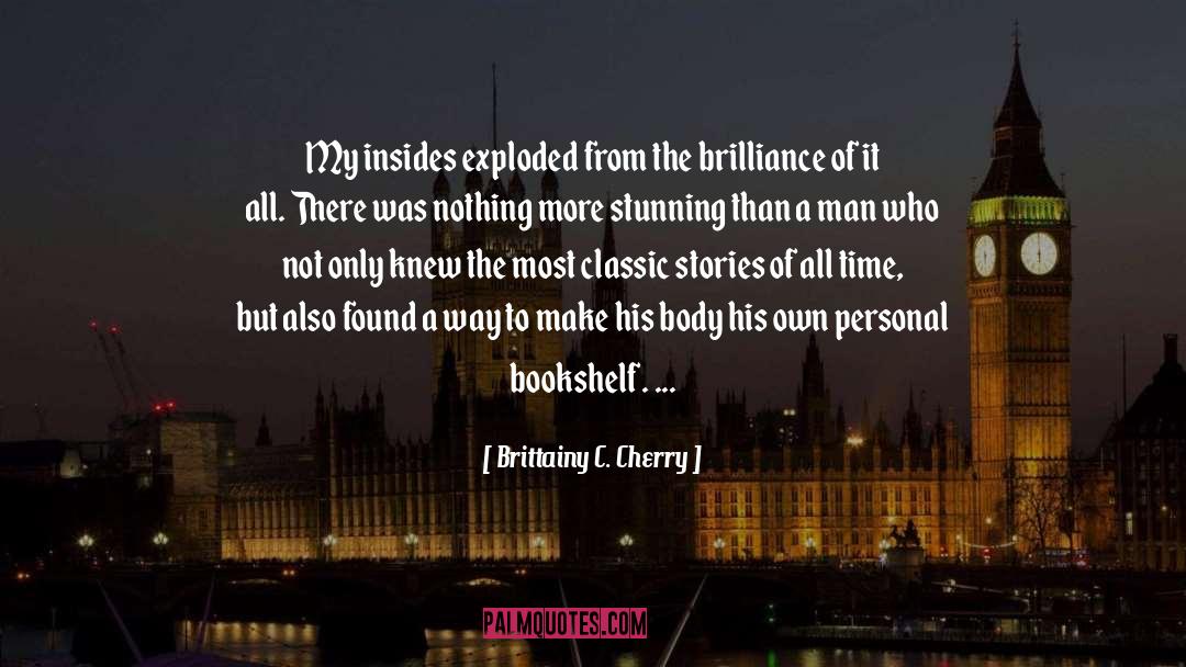 Brittainy C. Cherry Quotes: My insides exploded from the