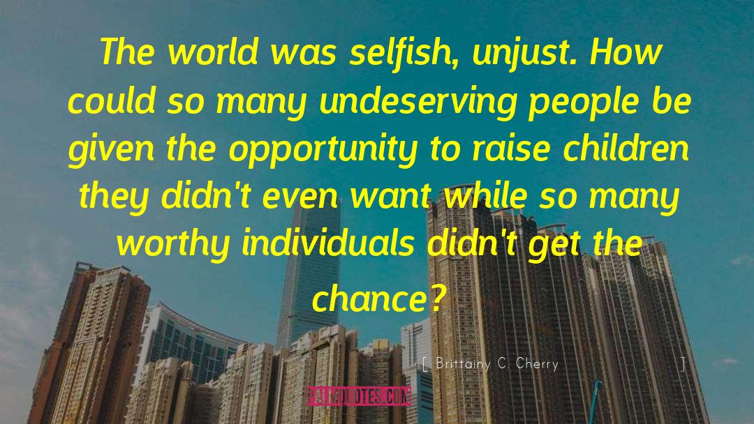 Brittainy C. Cherry Quotes: The world was selfish, unjust.