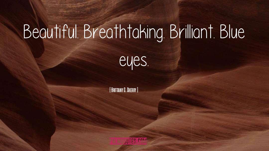 Brittainy C. Cherry Quotes: Beautiful. Breathtaking. Brilliant. Blue eyes.