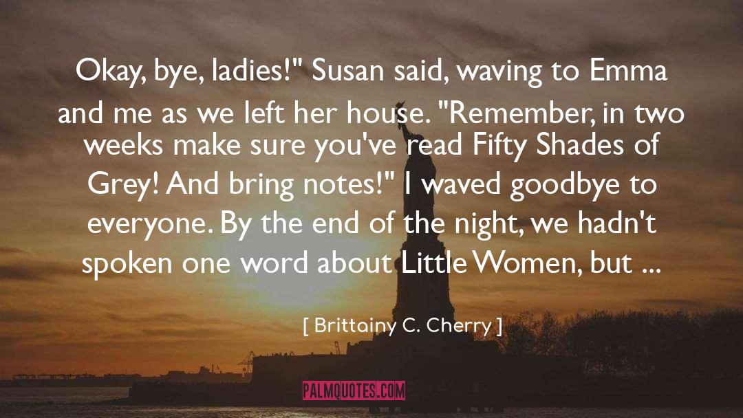 Brittainy C. Cherry Quotes: Okay, bye, ladies!