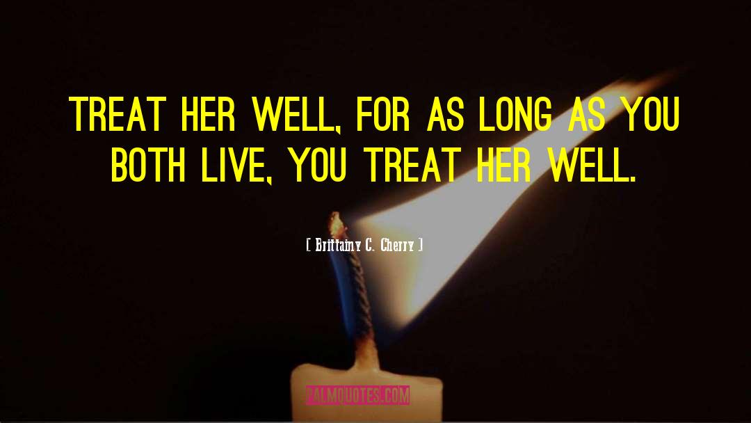 Brittainy C. Cherry Quotes: Treat her well, for as