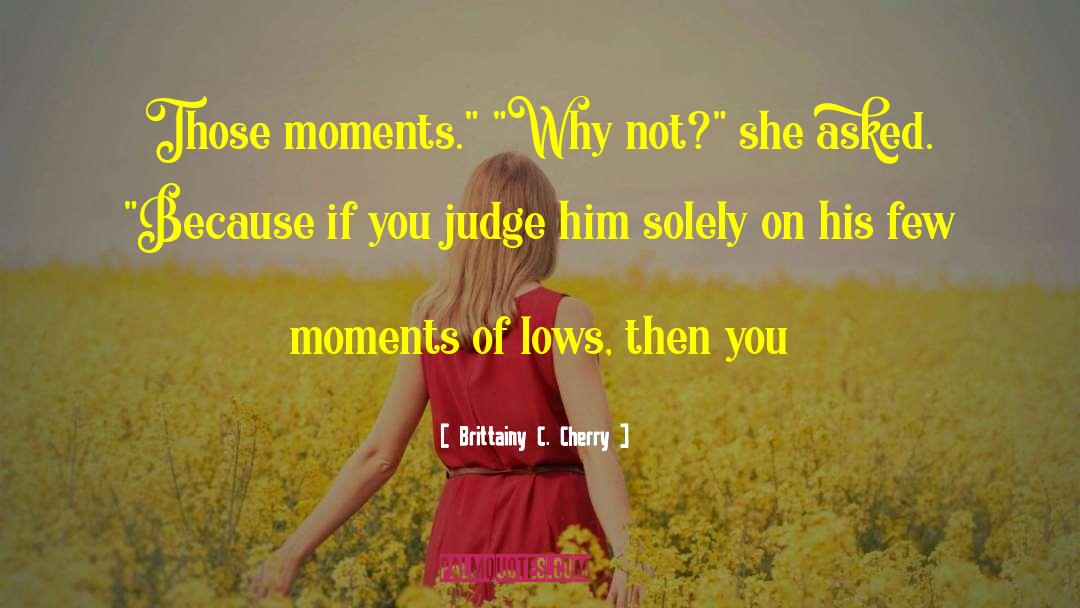 Brittainy C. Cherry Quotes: Those moments.