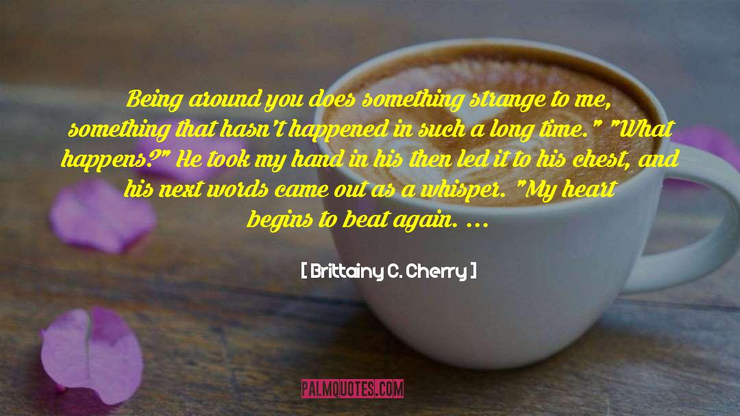 Brittainy C. Cherry Quotes: Being around you does something