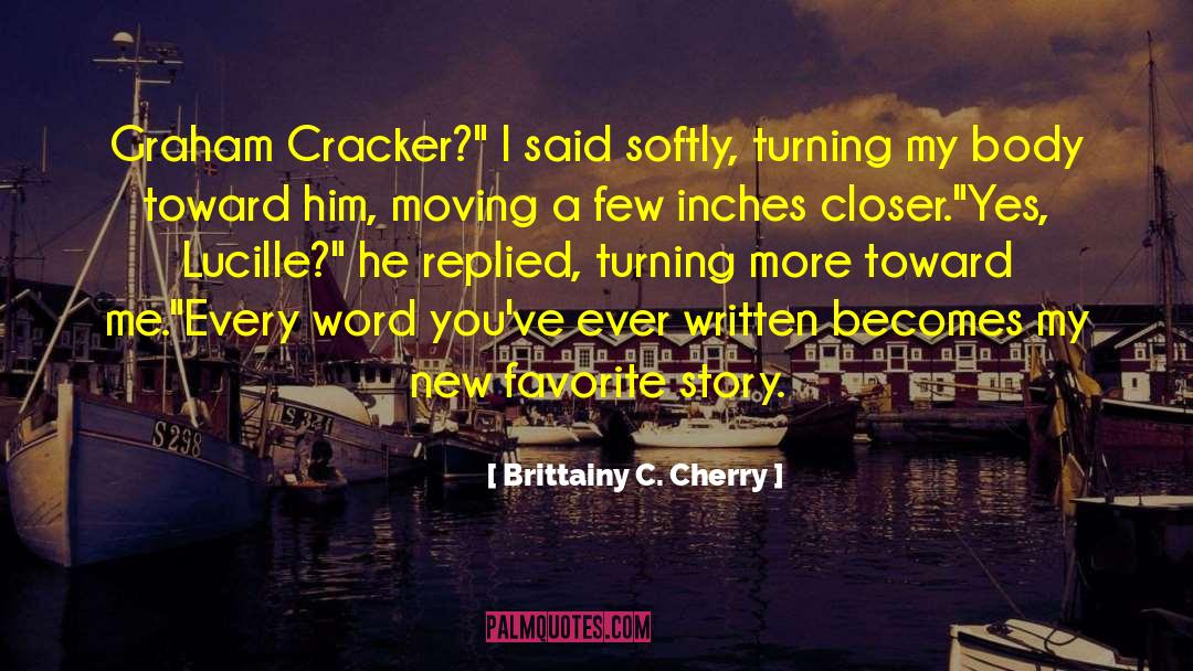 Brittainy C. Cherry Quotes: Graham Cracker?