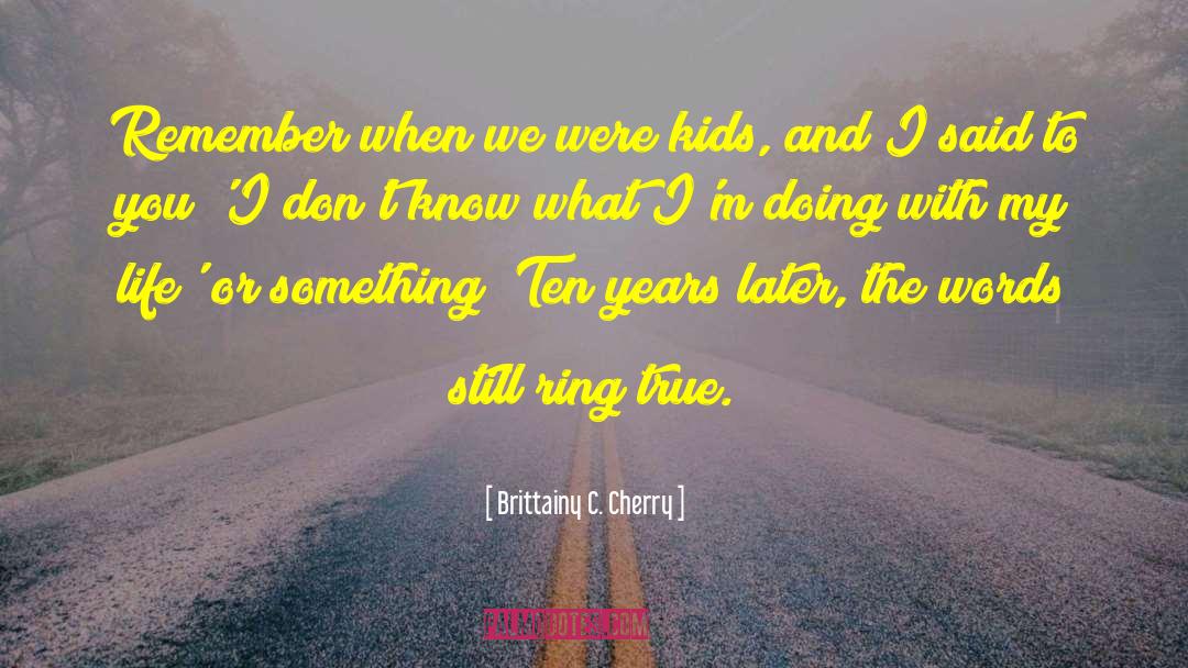 Brittainy C. Cherry Quotes: Remember when we were kids,