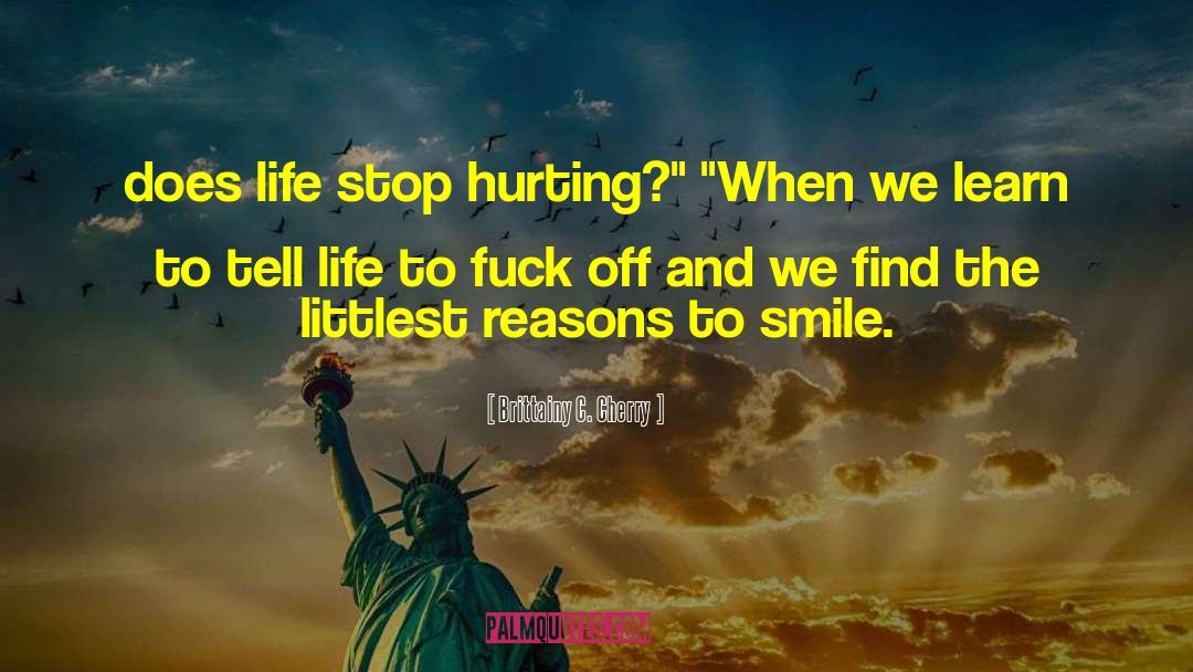 Brittainy C. Cherry Quotes: does life stop hurting?