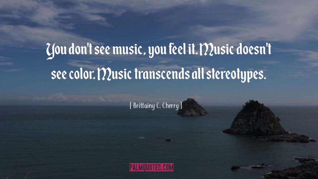 Brittainy C. Cherry Quotes: You don't see music, you