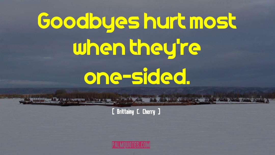 Brittainy C. Cherry Quotes: Goodbyes hurt most when they're