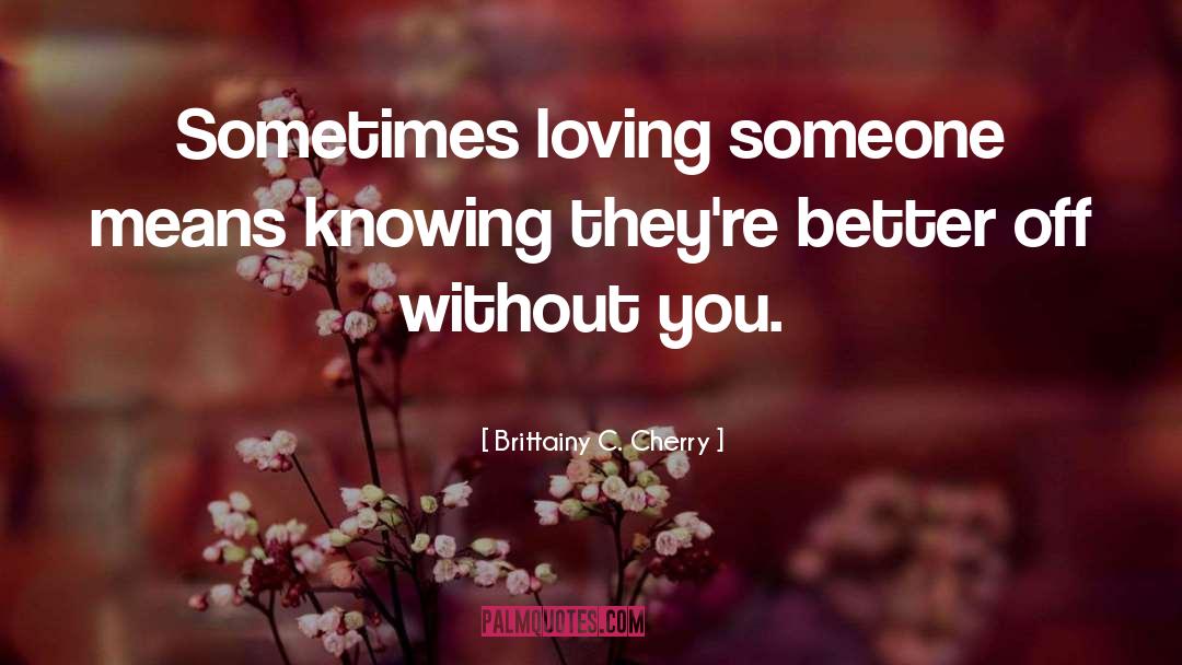 Brittainy C. Cherry Quotes: Sometimes loving someone means knowing
