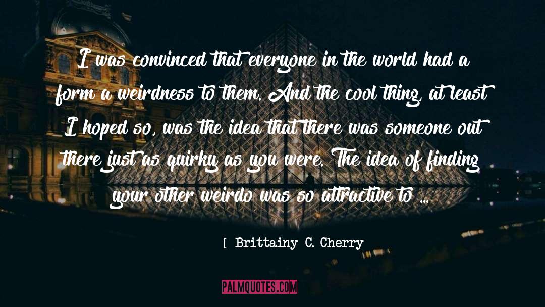 Brittainy C. Cherry Quotes: I was convinced that everyone