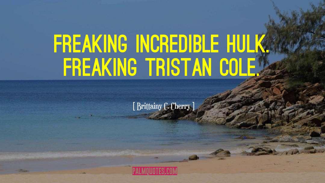 Brittainy C. Cherry Quotes: Freaking Incredible Hulk. Freaking Tristan