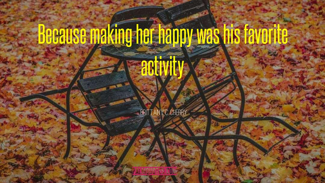 Brittainy C. Cherry Quotes: Because making her happy was