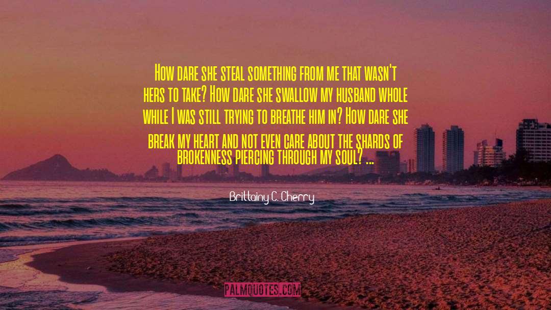 Brittainy C. Cherry Quotes: How dare she steal something