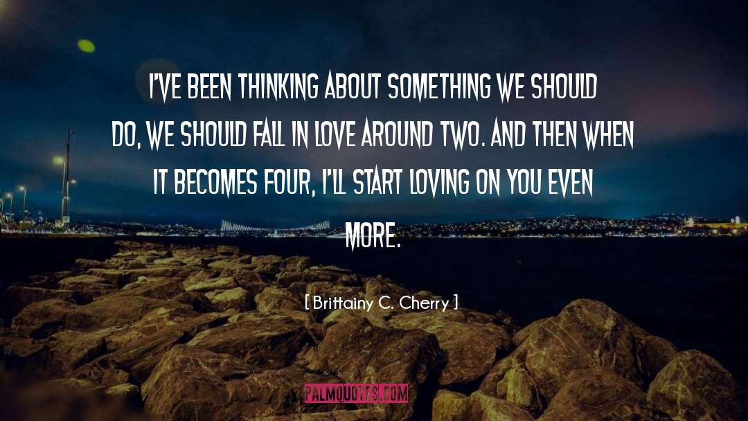 Brittainy C. Cherry Quotes: I've been thinking about something
