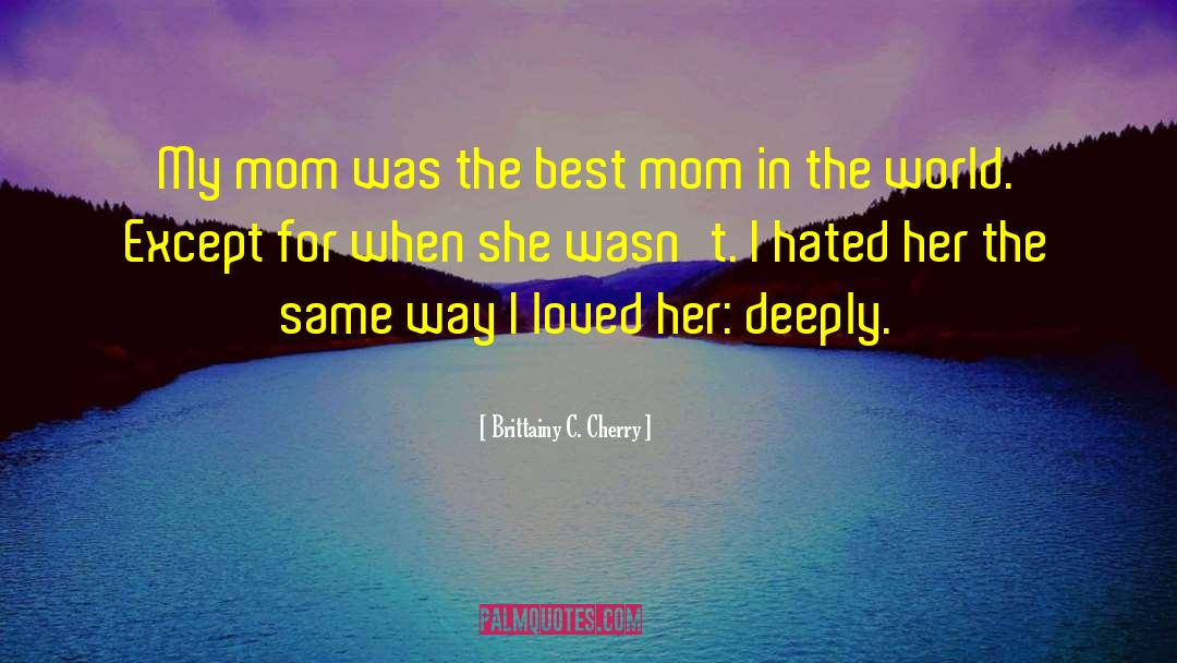 Brittainy C. Cherry Quotes: My mom was the best