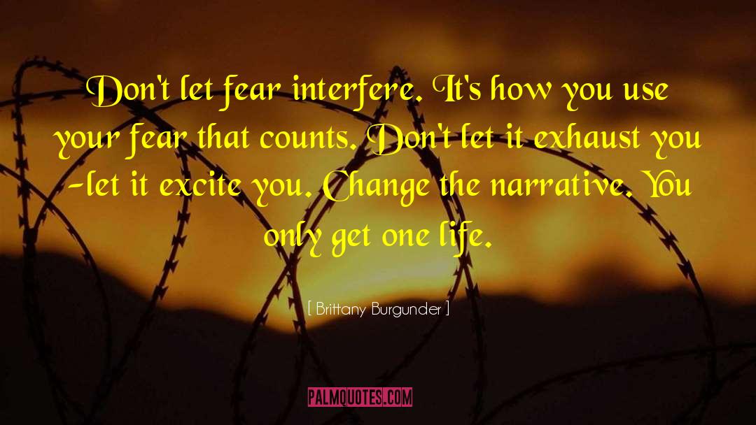 Brittany Burgunder Quotes: Don't let fear interfere. It's