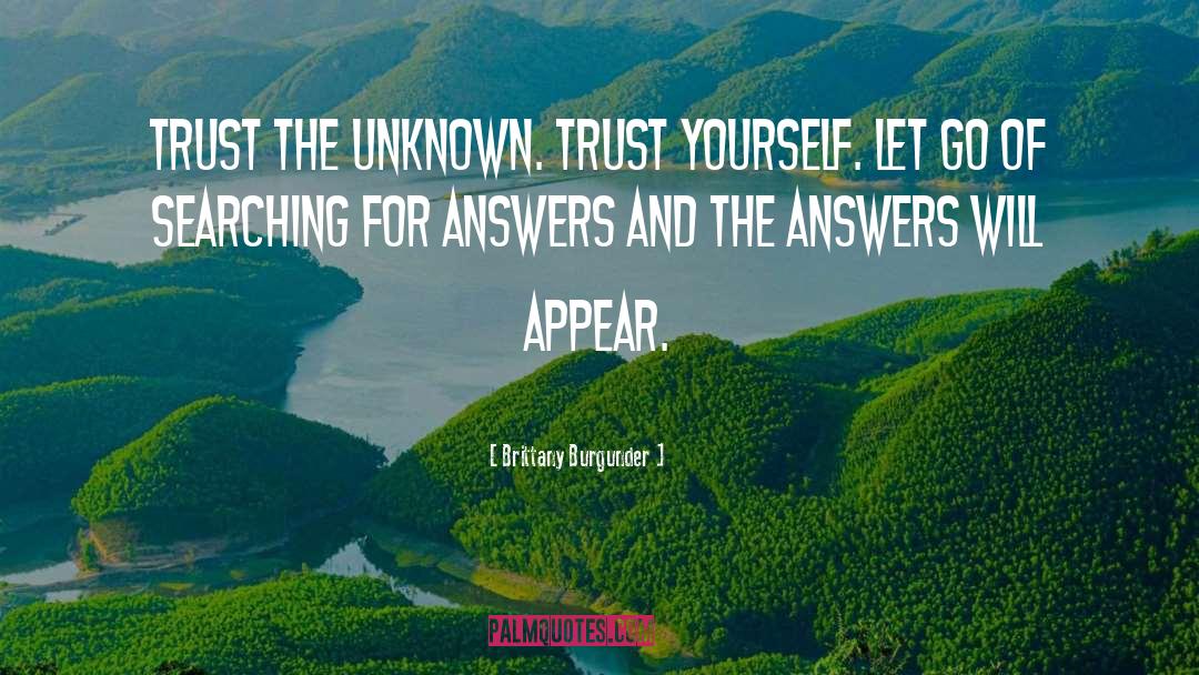 Brittany Burgunder Quotes: Trust the unknown. Trust yourself.