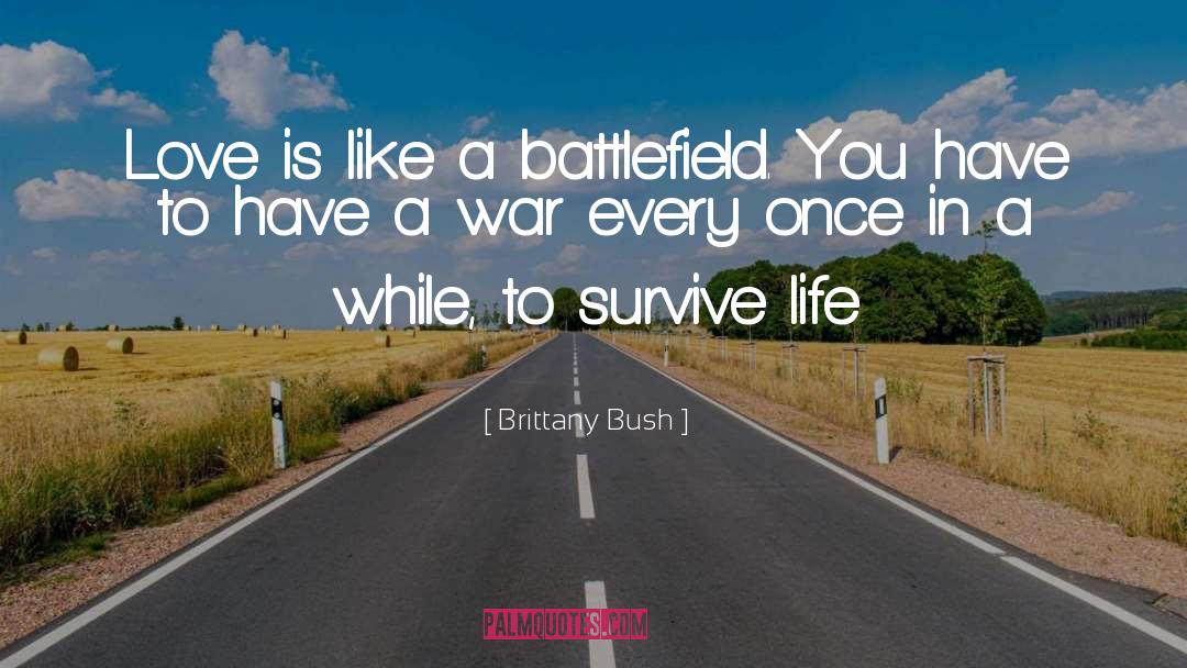 Brittany Bush Quotes: Love is like a battlefield.