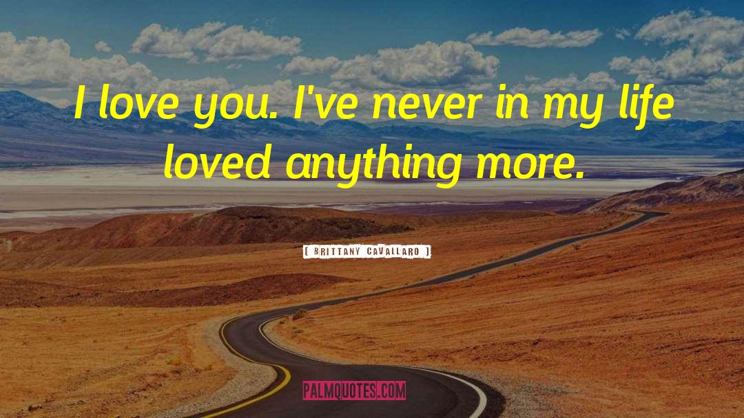 Brittany Cavallaro Quotes: I love you. I've never