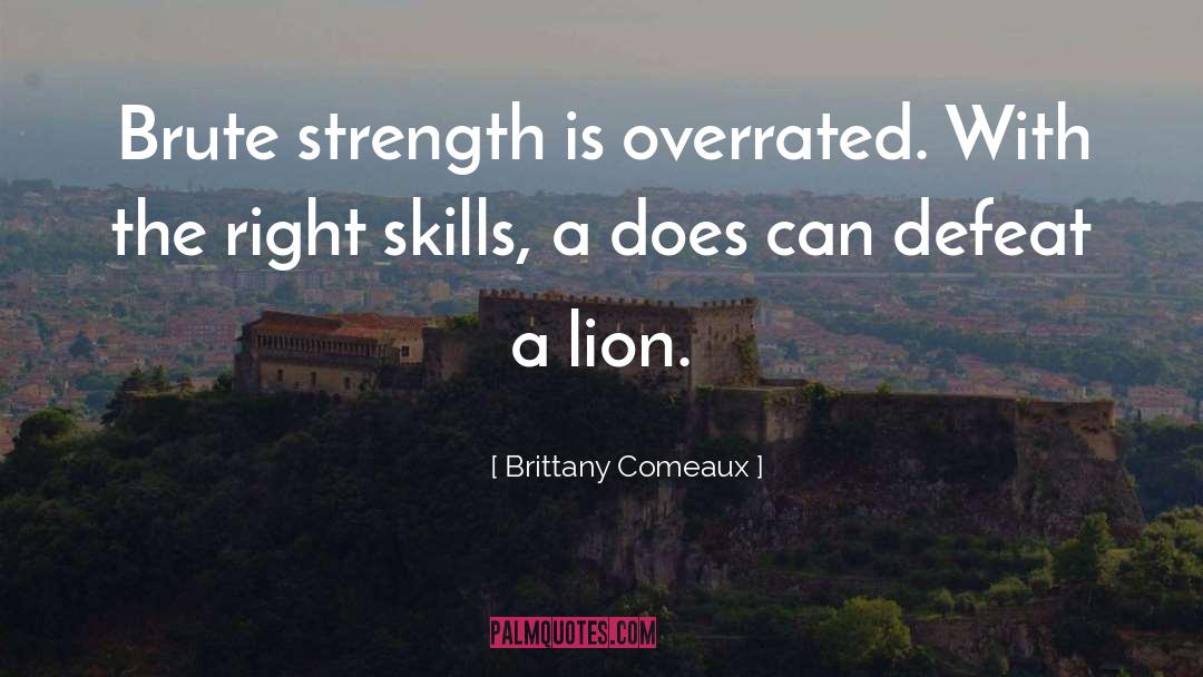Brittany Comeaux Quotes: Brute strength is overrated. With