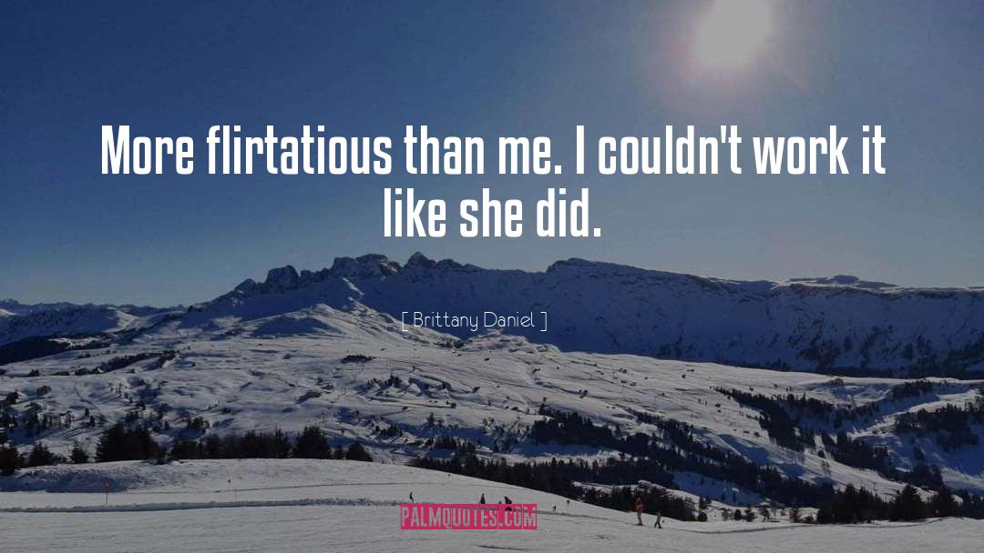 Brittany Daniel Quotes: More flirtatious than me. I