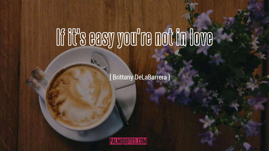 Brittany DeLaBarrera Quotes: If it's easy you're not