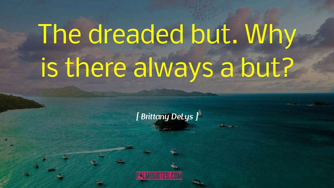 Brittany DeLys Quotes: The dreaded but. Why is