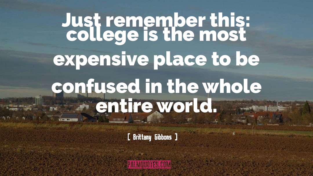 Brittany Gibbons Quotes: Just remember this: college is