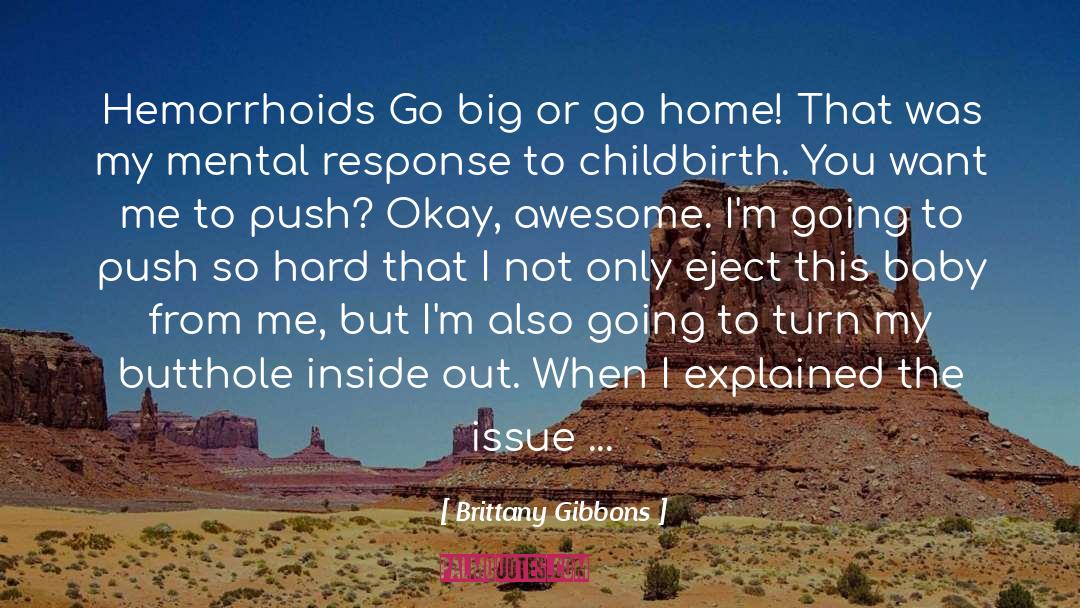 Brittany Gibbons Quotes: Hemorrhoids Go big or go