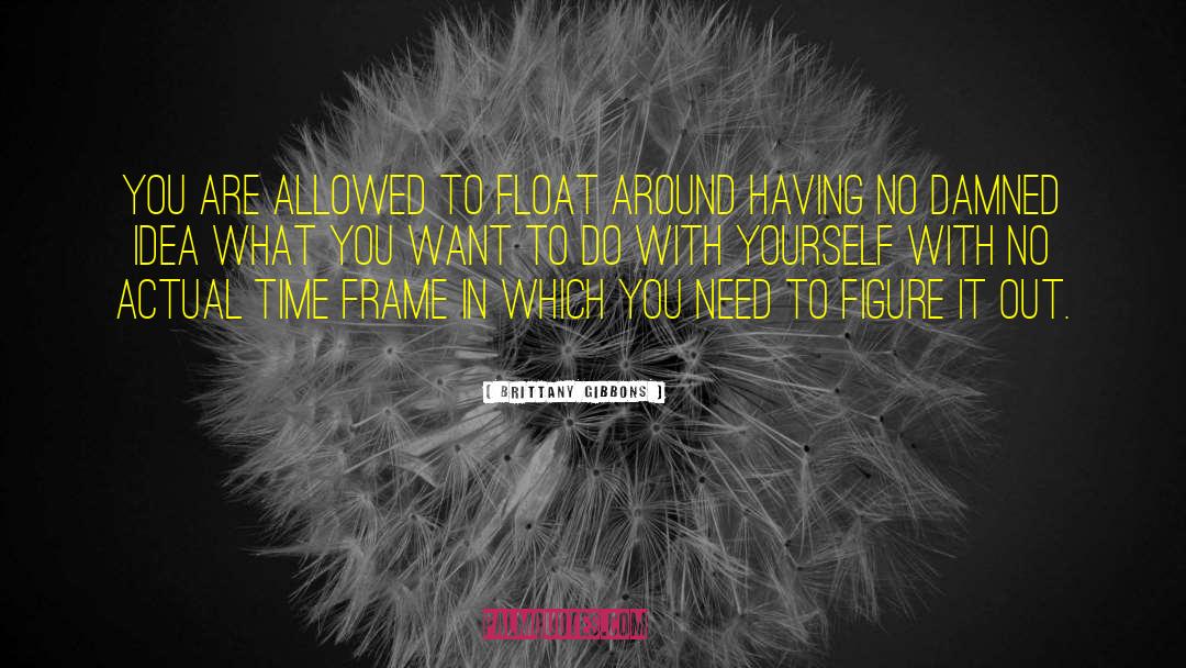 Brittany Gibbons Quotes: You are allowed to float