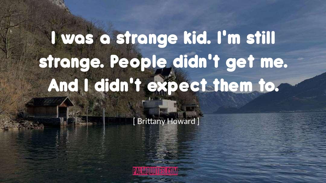 Brittany Howard Quotes: I was a strange kid.